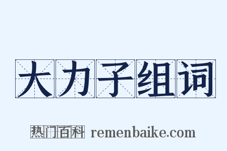 大力子组词是什么意思的图片